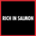 RICH IN SALMON